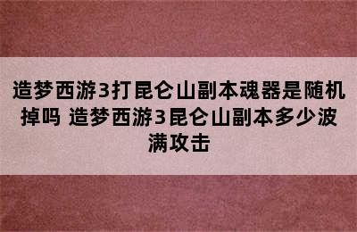 造梦西游3打昆仑山副本魂器是随机掉吗 造梦西游3昆仑山副本多少波满攻击